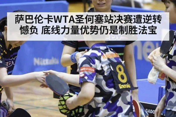萨巴伦卡WTA圣何塞站决赛遭逆转憾负 底线力量优势仍是制胜法宝