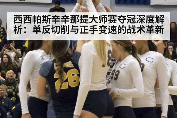 西西帕斯辛辛那提大师赛夺冠深度解析:单反切削与正手变速的战术革新